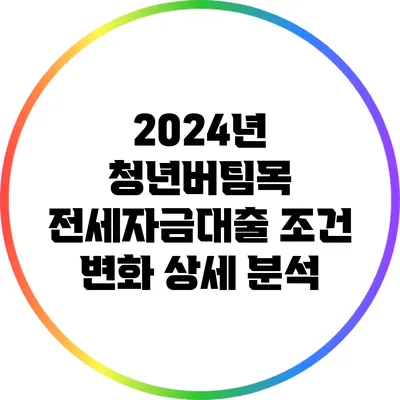 2024년 청년버팀목 전세자금대출 조건 변화 상세 분석