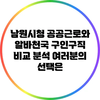남원시청 공공근로와 알바천국 구인구직 비교 분석: 여러분의 선택은?