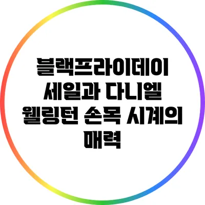 블랙프라이데이 세일과 다니엘 웰링턴 손목 시계의 매력