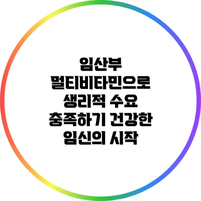 임산부 멀티비타민으로 생리적 수요 충족하기: 건강한 임신의 시작
