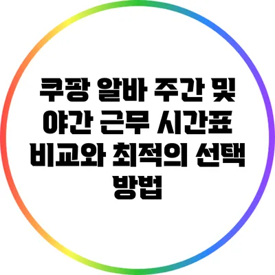 쿠팡 알바: 주간 및 야간 근무 시간표 비교와 최적의 선택 방법