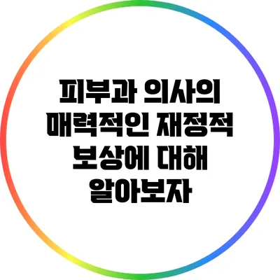 피부과 의사의 매력적인 재정적 보상에 대해 알아보자