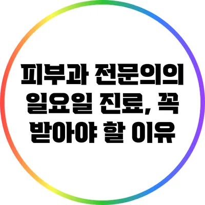 피부과 전문의의 일요일 진료, 꼭 받아야 할 이유