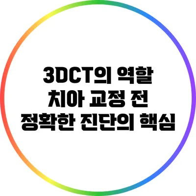 3DCT의 역할: 치아 교정 전 정확한 진단의 핵심