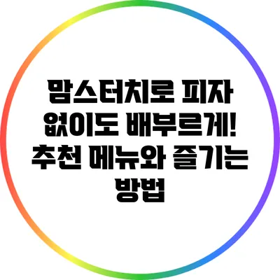 맘스터치로 피자 없이도 배부르게! 추천 메뉴와 즐기는 방법