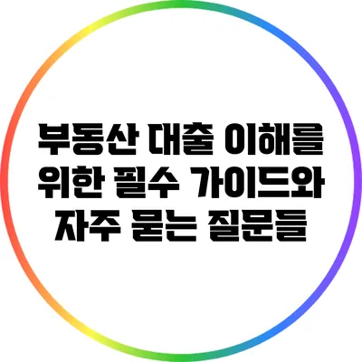 부동산 대출 이해를 위한 필수 가이드와 자주 묻는 질문들