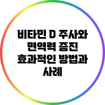 비타민 D 주사와 면역력 증진: 효과적인 방법과 사례