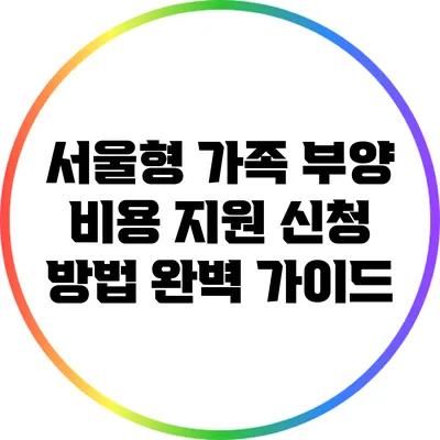 서울형 가족 부양 비용 지원 신청 방법 완벽 가이드