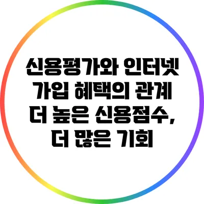 신용평가와 인터넷 가입 혜택의 관계: 더 높은 신용점수, 더 많은 기회