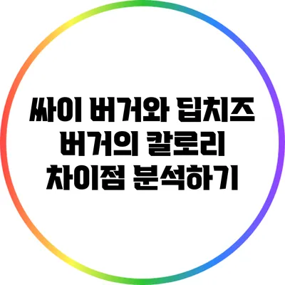 싸이 버거와 딥치즈 버거의 칼로리 차이점 분석하기
