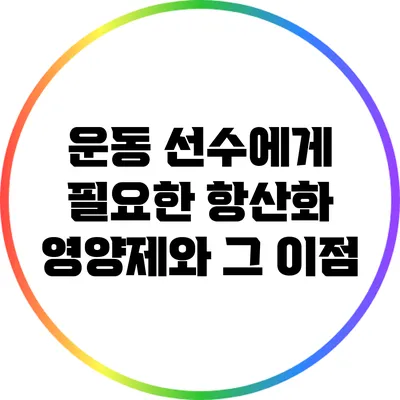 운동 선수에게 필요한 항산화 영양제와 그 이점