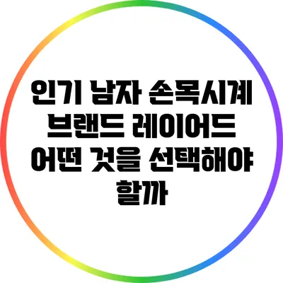 인기 남자 손목시계 브랜드 레이어드: 어떤 것을 선택해야 할까?