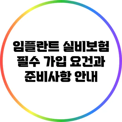 임플란트 실비보험: 필수 가입 요건과 준비사항 안내