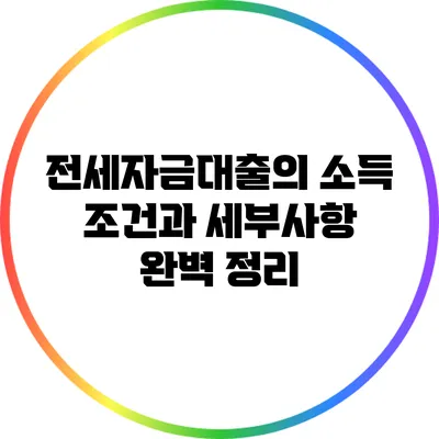 전세자금대출의 소득 조건과 세부사항 완벽 정리