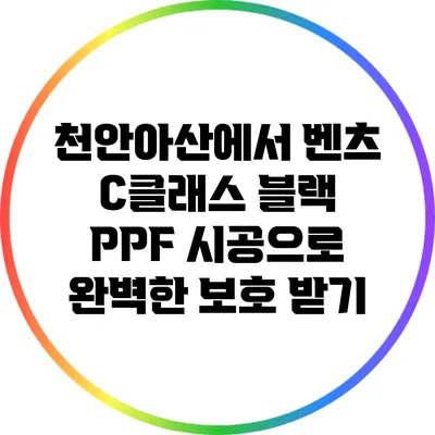 천안아산에서 벤츠 C클래스 블랙 PPF 시공으로 완벽한 보호 받기