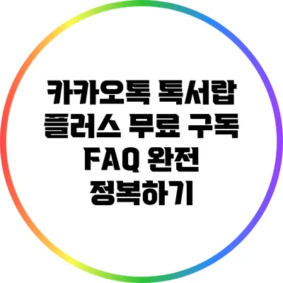 카카오톡 톡서랍 플러스 무료 구독 FAQ 완전 정복하기