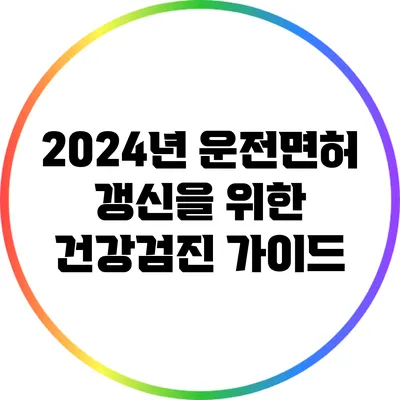 2024년 운전면허 갱신을 위한 건강검진 가이드