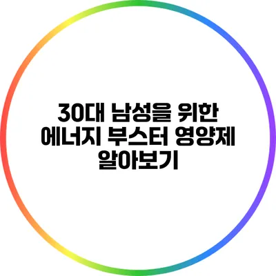 30대 남성을 위한 에너지 부스터 영양제 알아보기