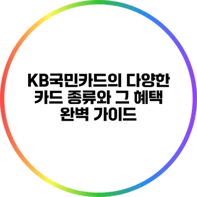 KB국민카드의 다양한 카드 종류와 그 혜택 완벽 가이드
