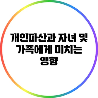 개인파산과 자녀 및 가족에게 미치는 영향