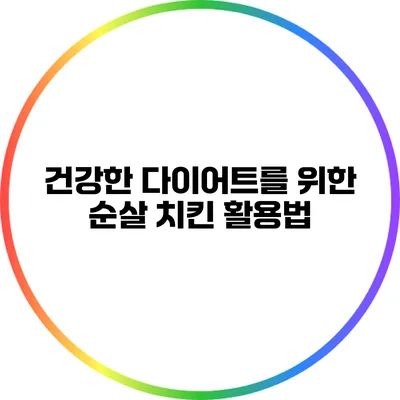 건강한 다이어트를 위한 순살 치킨 활용법
