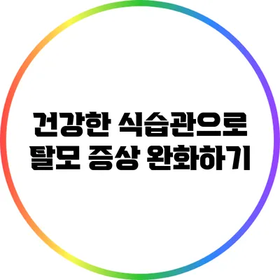 건강한 식습관으로 탈모 증상 완화하기