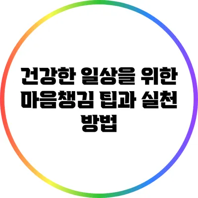 건강한 일상을 위한 마음챙김 팁과 실천 방법
