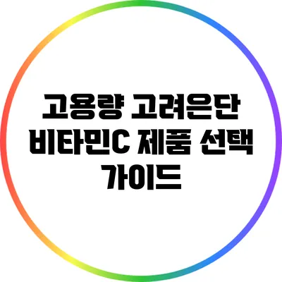 고용량 고려은단 비타민C 제품 선택 가이드