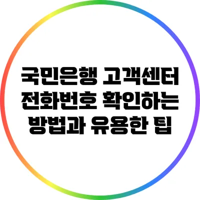 국민은행 고객센터 전화번호 확인하는 방법과 유용한 팁