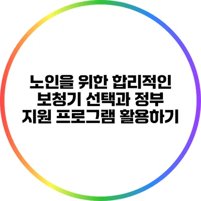노인을 위한 합리적인 보청기 선택과 정부 지원 프로그램 활용하기