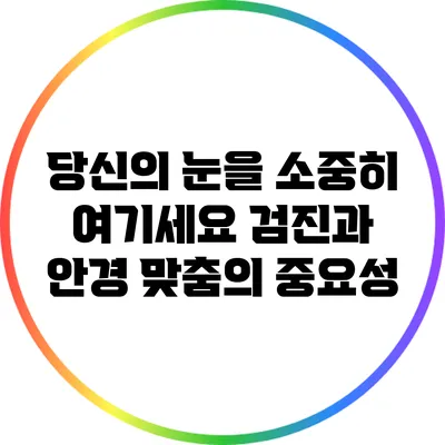 당신의 눈을 소중히 여기세요: 검진과 안경 맞춤의 중요성