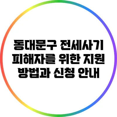 동대문구 전세사기 피해자를 위한 지원 방법과 신청 안내