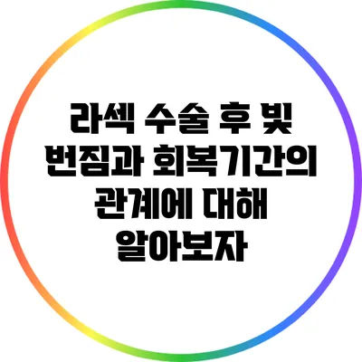 라섹 수술 후 빛 번짐과 회복기간의 관계에 대해 알아보자