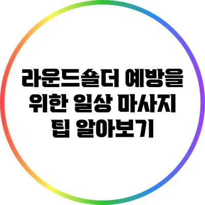 라운드숄더 예방을 위한 일상 마사지 팁 알아보기