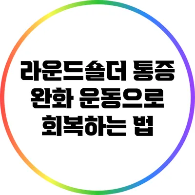 라운드숄더 통증 완화 운동으로 회복하는 법