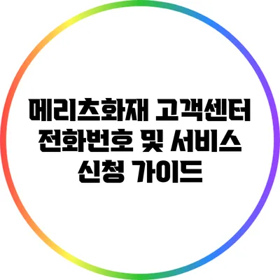 메리츠화재 고객센터 전화번호 및 서비스 신청 가이드