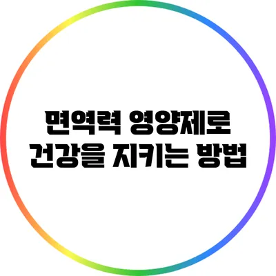 면역력 영양제로 건강을 지키는 방법