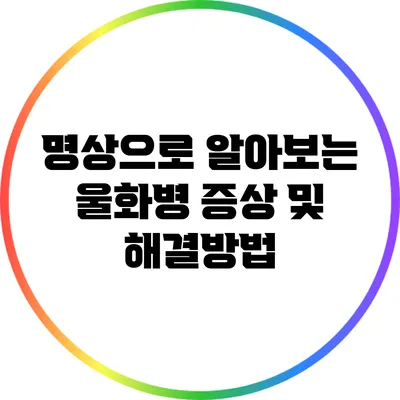 명상으로 알아보는 울화병 증상 및 해결방법