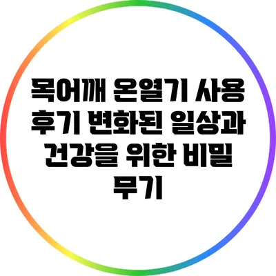목어깨 온열기 사용 후기: 변화된 일상과 건강을 위한 비밀 무기