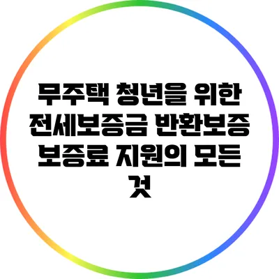 무주택 청년을 위한 전세보증금 반환보증 보증료 지원의 모든 것