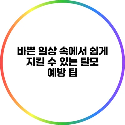 바쁜 일상 속에서 쉽게 지킬 수 있는 탈모 예방 팁