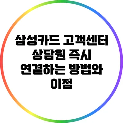 삼성카드 고객센터 상담원 즉시 연결하는 방법와 이점