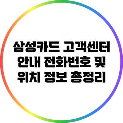삼성카드 고객센터 안내: 전화번호 및 위치 정보 총정리