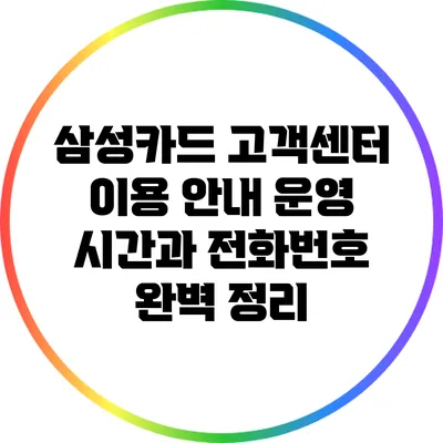 삼성카드 고객센터 이용 안내: 운영 시간과 전화번호 완벽 정리