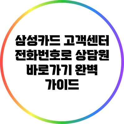 삼성카드 고객센터 전화번호로 상담원 바로가기 완벽 가이드
