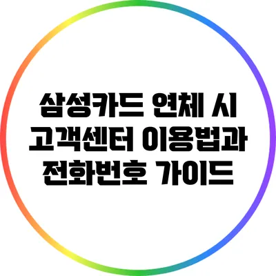 삼성카드 연체 시 고객센터 이용법과 전화번호 가이드