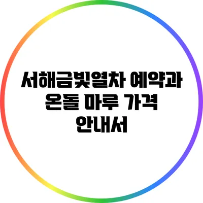 서해금빛열차 예약과 온돌 마루 가격 안내서