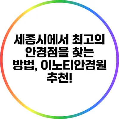 세종시에서 최고의 안경점을 찾는 방법, 이노티안경원 추천!