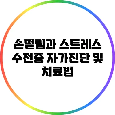 손떨림과 스트레스: 수전증 자가진단 및 치료법