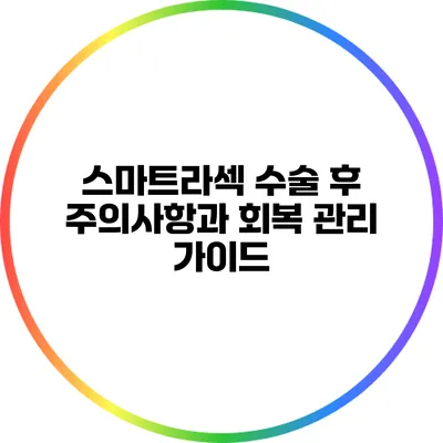 스마트라섹 수술 후 주의사항과 회복 관리 가이드